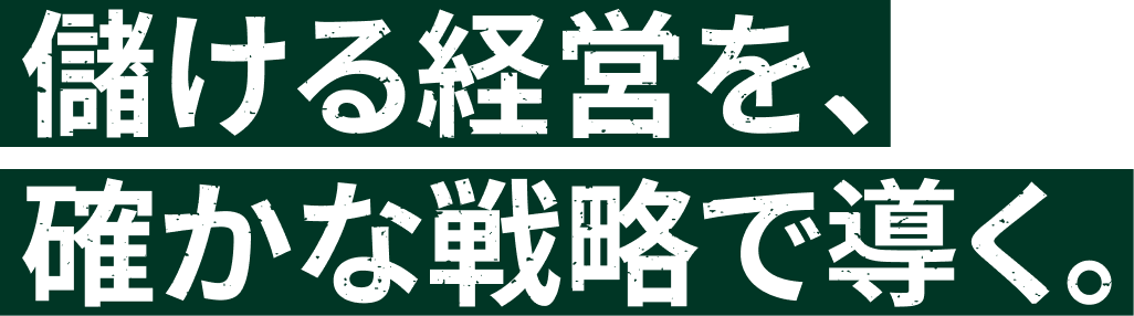 儲ける経営を、確かな戦略で導く。